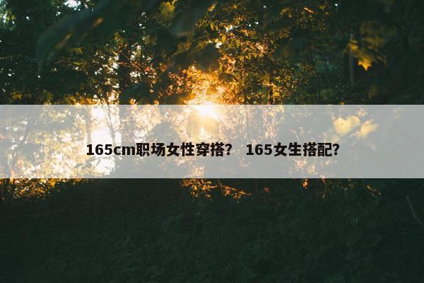 165cm职场女性穿搭？ 165女生搭配？