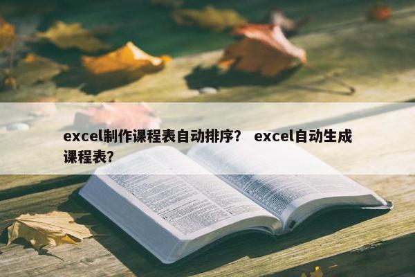 excel制作课程表自动排序？ excel自动生成课程表？