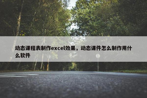 动态课程表制作excel效果，动态课件怎么制作用什么软件