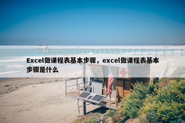 Excel做课程表基本步骤，excel做课程表基本步骤是什么
