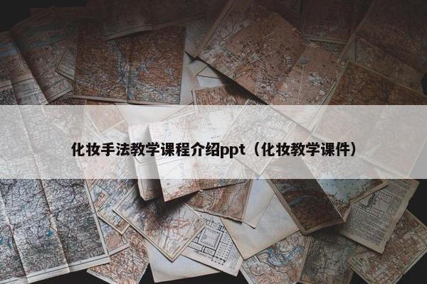 化妆手法教学课程介绍ppt（化妆教学课件）