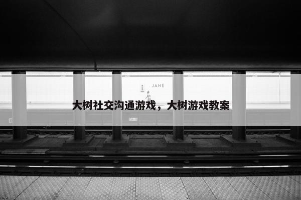 大树社交沟通游戏，大树游戏教案