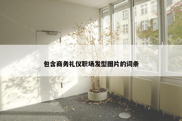 包含商务礼仪职场发型图片的词条