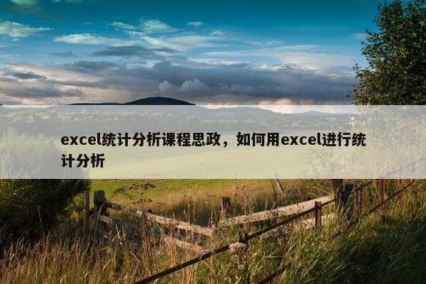 excel统计分析课程思政，如何用excel进行统计分析