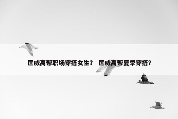 匡威高帮职场穿搭女生？ 匡威高帮夏季穿搭？