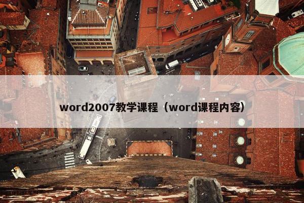 word2007教学课程（word课程内容）