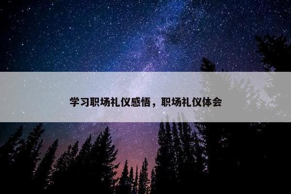 学习职场礼仪感悟，职场礼仪体会