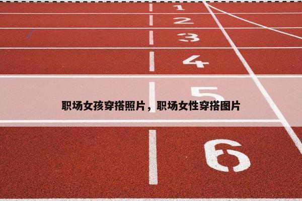 职场女孩穿搭照片，职场女性穿搭图片