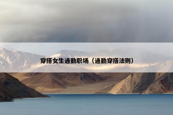 穿搭女生通勤职场（通勤穿搭法则）