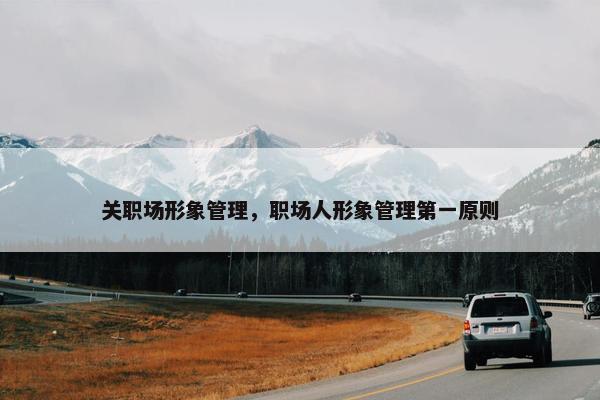 关职场形象管理，职场人形象管理第一原则
