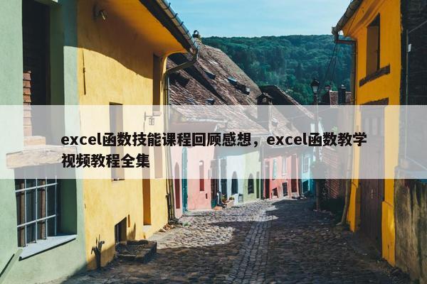 excel函数技能课程回顾感想，excel函数教学视频教程全集