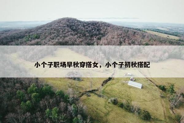 小个子职场早秋穿搭女，小个子初秋搭配