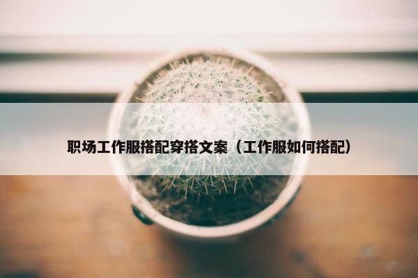 职场工作服搭配穿搭文案（工作服如何搭配）