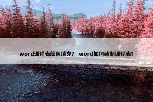 word课程表颜色填充？ word如何绘制课程表？