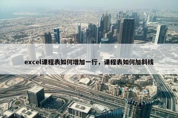 excel课程表如何增加一行，课程表如何加斜线