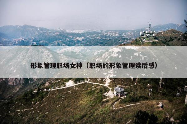 形象管理职场女神（职场的形象管理读后感）