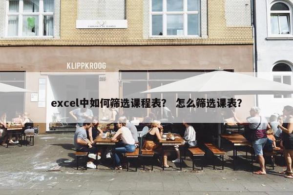 excel中如何筛选课程表？ 怎么筛选课表？