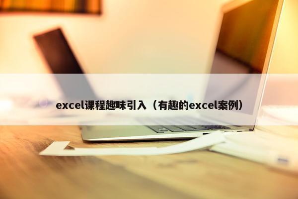 excel课程趣味引入（有趣的excel案例）
