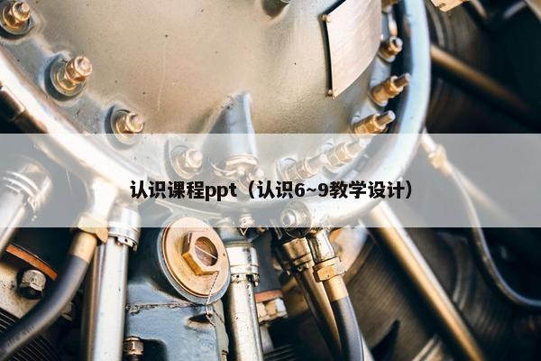 认识课程ppt（认识6～9教学设计）