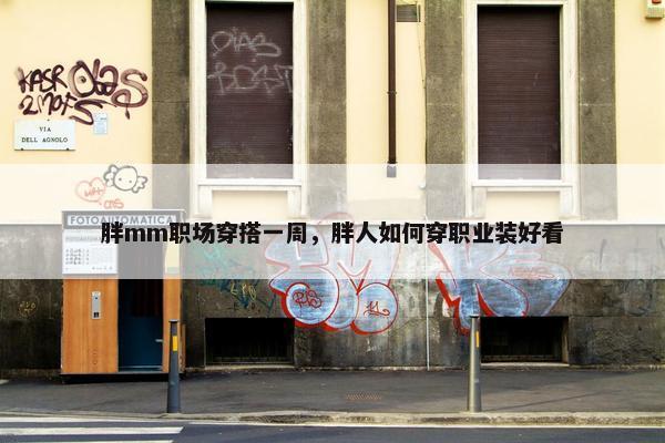 胖mm职场穿搭一周，胖人如何穿职业装好看