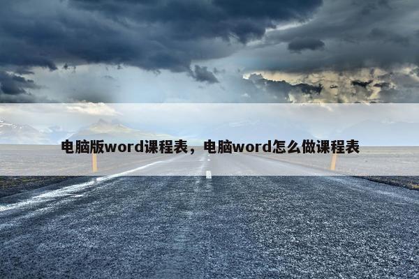 电脑版word课程表，电脑word怎么做课程表