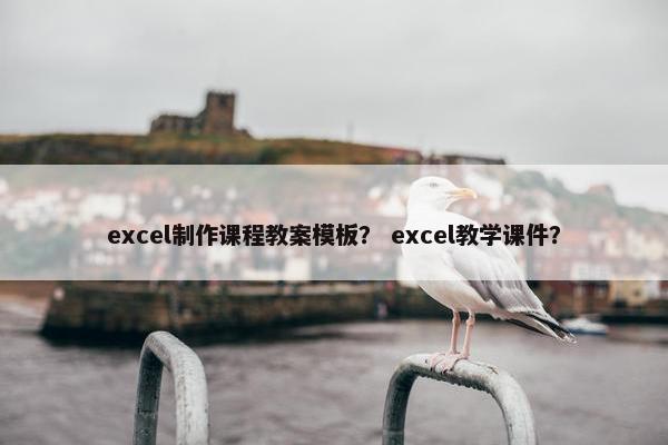 excel制作课程教案模板？ excel教学课件？