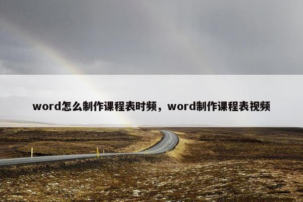 word怎么制作课程表时频，word制作课程表视频