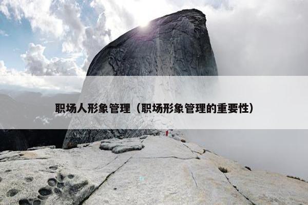 职场人形象管理（职场形象管理的重要性）
