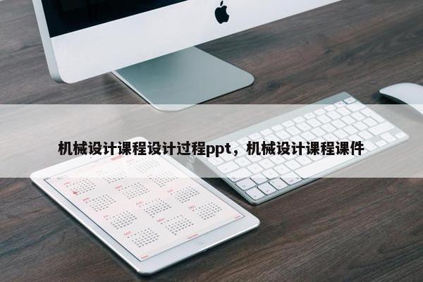 机械设计课程设计过程ppt，机械设计课程课件