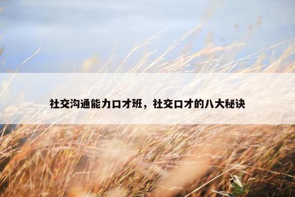 社交沟通能力口才班，社交口才的八大秘诀