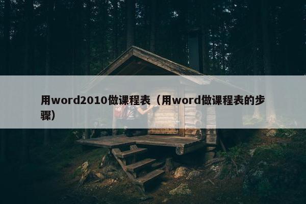用word2010做课程表（用word做课程表的步骤）