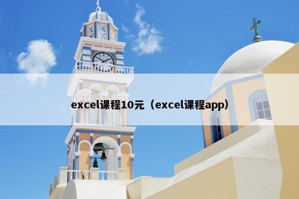 excel课程10元（excel课程app）