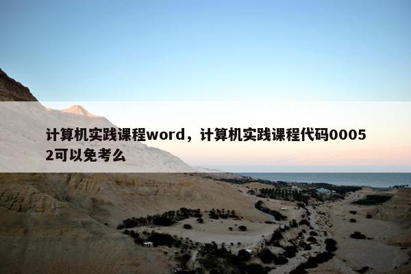 计算机实践课程word，计算机实践课程代码00052可以免考么
