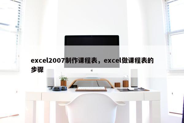 excel2007制作课程表，excel做课程表的步骤