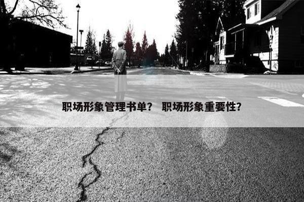 职场形象管理书单？ 职场形象重要性？
