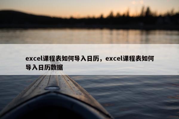 excel课程表如何导入日历，excel课程表如何导入日历数据