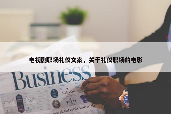 电视剧职场礼仪文案，关于礼仪职场的电影