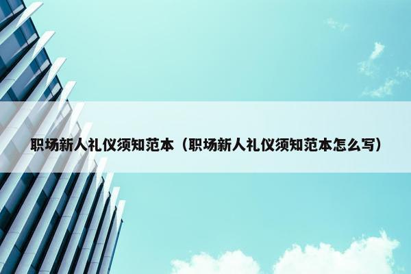 职场新人礼仪须知范本（职场新人礼仪须知范本怎么写）