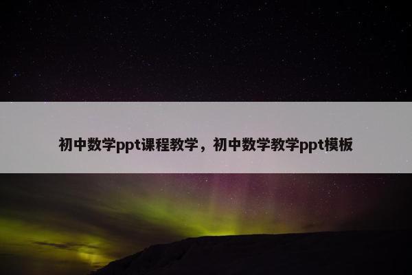 初中数学ppt课程教学，初中数学教学ppt模板