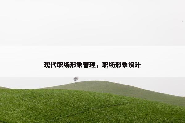 现代职场形象管理，职场形象设计