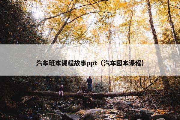 汽车班本课程故事ppt（汽车园本课程）