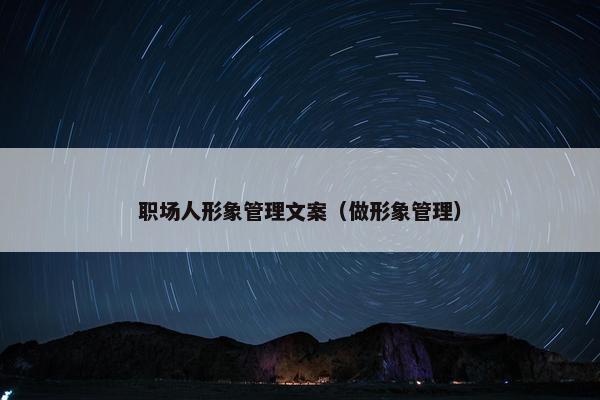 职场人形象管理文案（做形象管理）