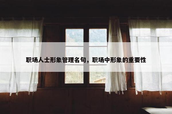 职场人士形象管理名句，职场中形象的重要性