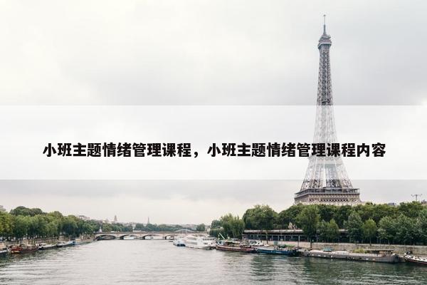 小班主题情绪管理课程，小班主题情绪管理课程内容