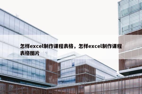 怎样excel制作课程表格，怎样excel制作课程表格图片