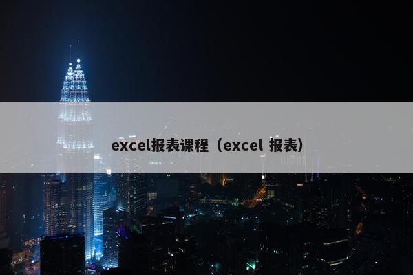 excel报表课程（excel 报表）