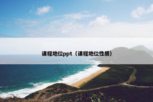 课程地位ppt（课程地位性质）