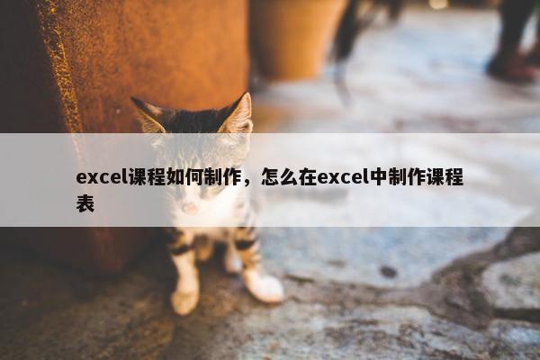 excel课程如何制作，怎么在excel中制作课程表