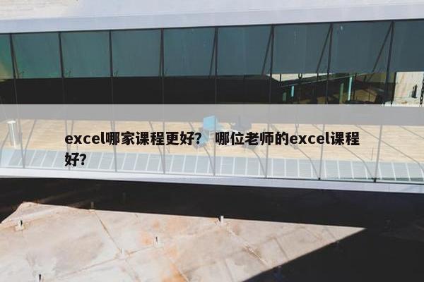 excel哪家课程更好？ 哪位老师的excel课程好？