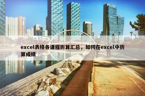 excel表格各课程折算汇总，如何在excel中折算成绩